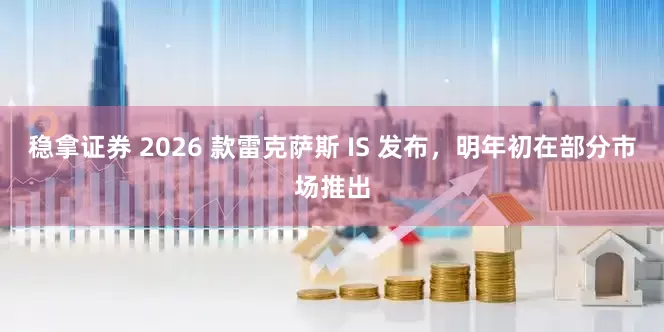 稳拿证券 2026 款雷克萨斯 IS 发布，明年初在部分市场推出
